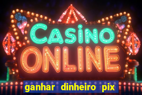 ganhar dinheiro pix de verdade bingo